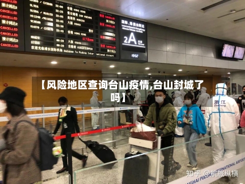 【风险地区查询台山疫情,台山封城了吗】