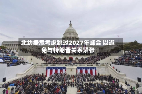 北约据悉考虑跳过2027年峰会 以避免与特朗普关系紧张