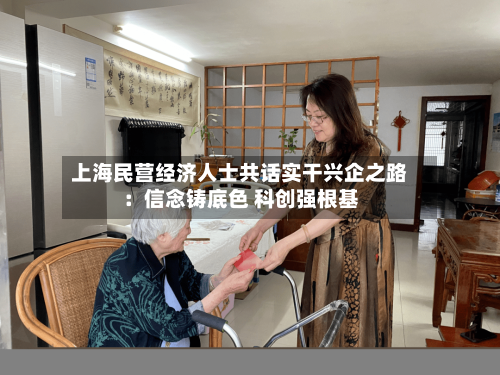 上海民营经济人士共话实干兴企之路：信念铸底色 科创强根基