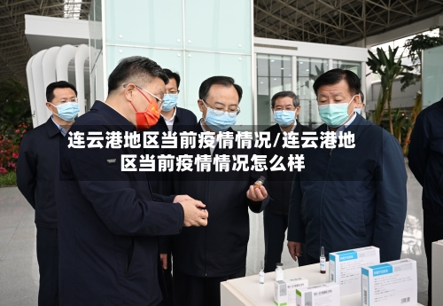 连云港地区当前疫情情况/连云港地区当前疫情情况怎么样
