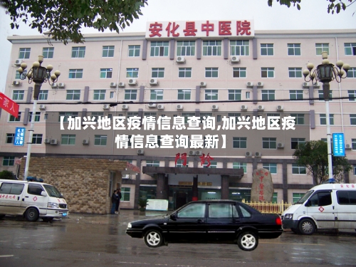 【加兴地区疫情信息查询,加兴地区疫情信息查询最新】