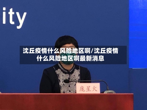 沈丘疫情什么风险地区啊/沈丘疫情什么风险地区啊最新消息