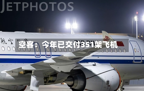 空客:今年已交付351架飞机