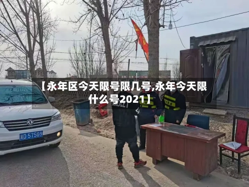 【永年区今天限号限几号,永年今天限什么号2021】