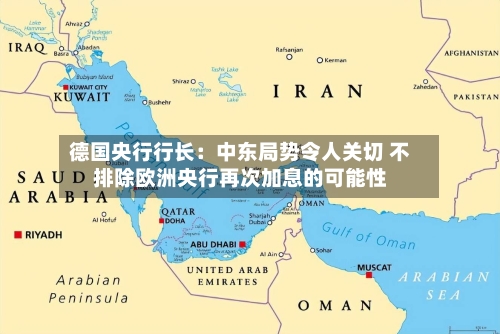 德国央行行长：中东局势令人关切 不排除欧洲央行再次加息的可能性