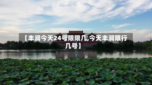 【丰润今天24号限限几,今天丰润限行几号】