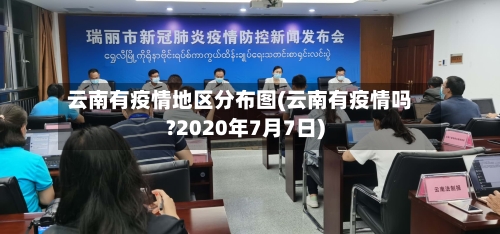 云南有疫情地区分布图(云南有疫情吗?2020年7月7日)