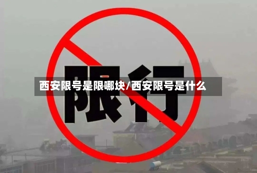 西安限号是限哪块/西安限号是什么