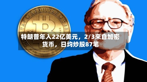 特朗普年入22亿美元，2/3来自加密货币	，日均炒股87笔-第1张图片