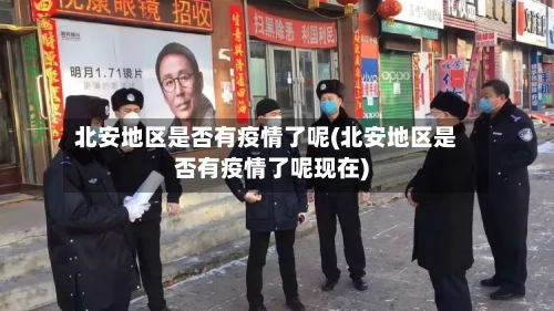 北安地区是否有疫情了呢(北安地区是否有疫情了呢现在)