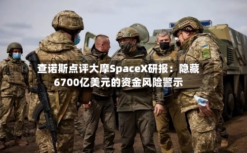 查诺斯点评大摩SpaceX研报：隐藏6700亿美元的资金风险警示