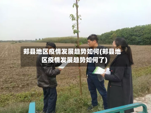 郏县地区疫情发展趋势如何(郏县地区疫情发展趋势如何了)