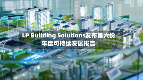 LP Building Solutions发布第六份年度可持续发展报告