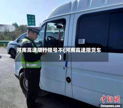 河南高速限行限号不(河南高速限货车)