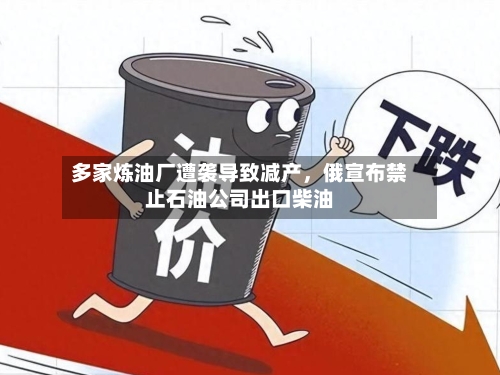 多家炼油厂遭袭导致减产，俄宣布禁止石油公司出口柴油