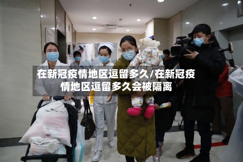 在新冠疫情地区逗留多久/在新冠疫情地区逗留多久会被隔离