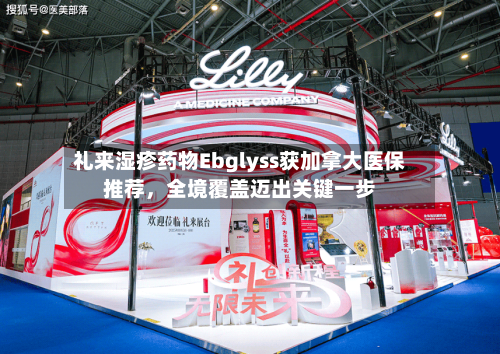 礼来湿疹药物Ebglyss获加拿大医保推荐，全境覆盖迈出关键一步