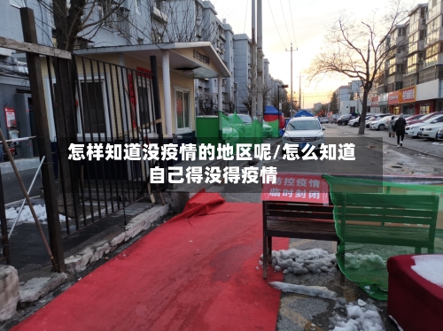怎样知道没疫情的地区呢/怎么知道自己得没得疫情