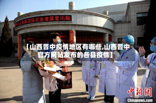 【山西晋中疫情地区有哪些,山西晋中官方网站发布的各县疫情】