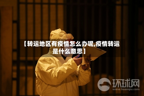【转运地区有疫情怎么办呢,疫情转运是什么意思】