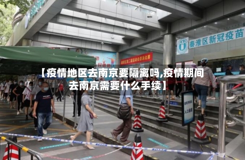 【疫情地区去南京要隔离吗,疫情期间去南京需要什么手续】