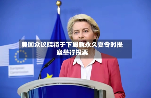 美国众议院将于下周就永久夏令时提案举行投票