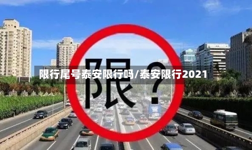 限行尾号泰安限行吗/泰安限行2021