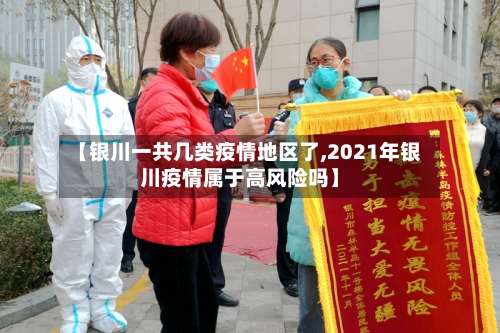 【银川一共几类疫情地区了,2021年银川疫情属于高风险吗】