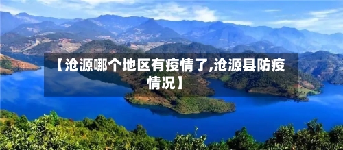 【沧源哪个地区有疫情了,沧源县防疫情况】