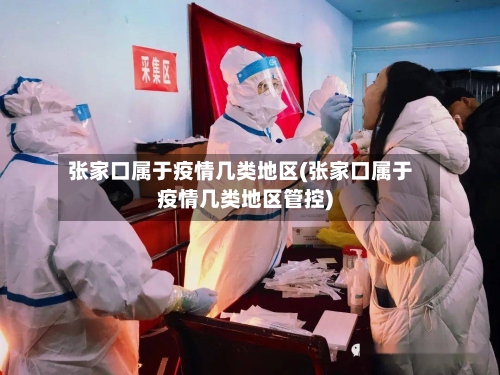 张家口属于疫情几类地区(张家口属于疫情几类地区管控)
