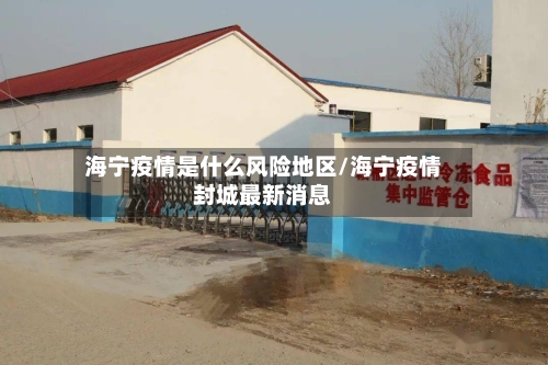 海宁疫情是什么风险地区/海宁疫情封城最新消息