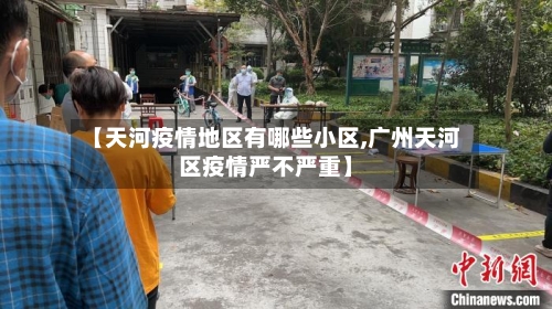 【天河疫情地区有哪些小区,广州天河区疫情严不严重】