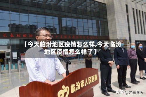 【今天临汾地区疫情怎么样,今天临汾地区疫情怎么样了】