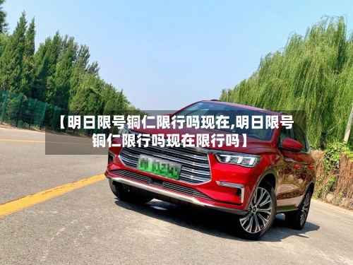 【明日限号铜仁限行吗现在,明日限号铜仁限行吗现在限行吗】