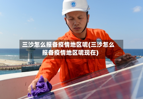 三沙怎么报备疫情地区呢(三沙怎么报备疫情地区呢现在)