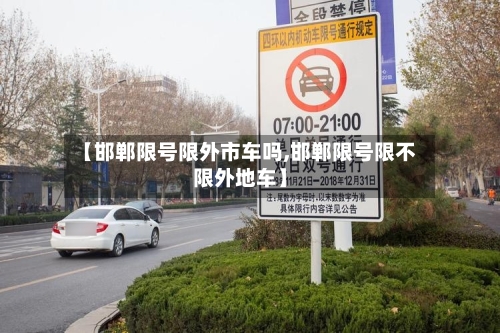 【邯郸限号限外市车吗,邯郸限号限不限外地车】