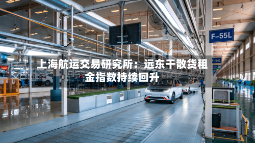 上海航运交易研究所：远东干散货租金指数持续回升
