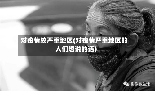 对疫情较严重地区(对疫情严重地区的人们想说的话)