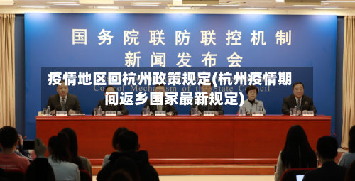 疫情地区回杭州政策规定(杭州疫情期间返乡国家最新规定)