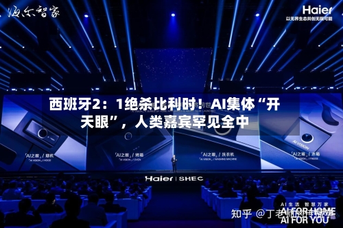 西班牙2：1绝杀比利时！AI集体“开天眼”，人类嘉宾罕见全中