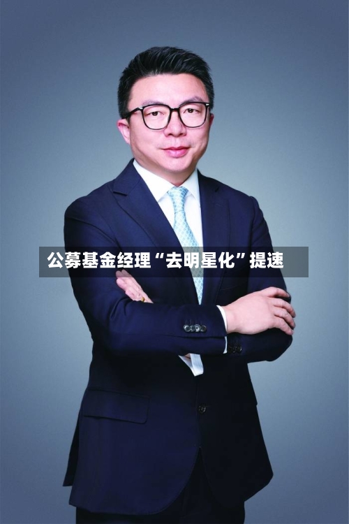 公募基金经理“去明星化”提速