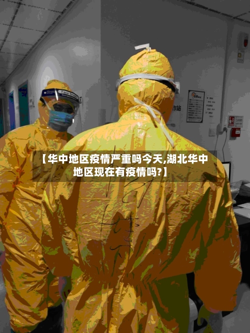 【华中地区疫情严重吗今天,湖北华中地区现在有疫情吗?】
