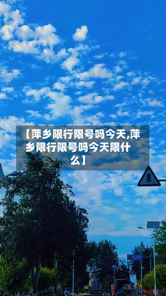 【萍乡限行限号吗今天,萍乡限行限号吗今天限什么】