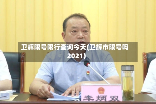 卫辉限号限行查询今天(卫辉市限号吗2021)