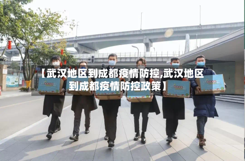 【武汉地区到成都疫情防控,武汉地区到成都疫情防控政策】