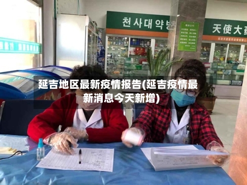 延吉地区最新疫情报告(延吉疫情最新消息今天新增)