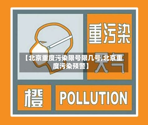 【北京重度污染限号限几号,北京重度污染预警】