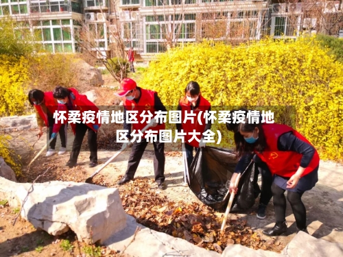 怀柔疫情地区分布图片(怀柔疫情地区分布图片大全)