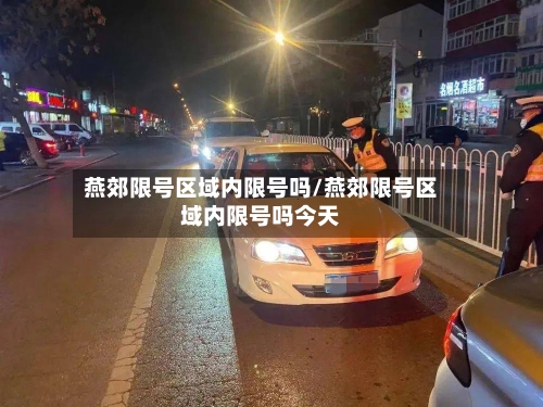 燕郊限号区域内限号吗/燕郊限号区域内限号吗今天