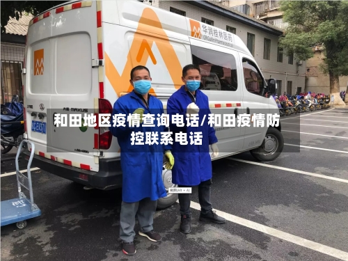 和田地区疫情查询电话/和田疫情防控联系电话